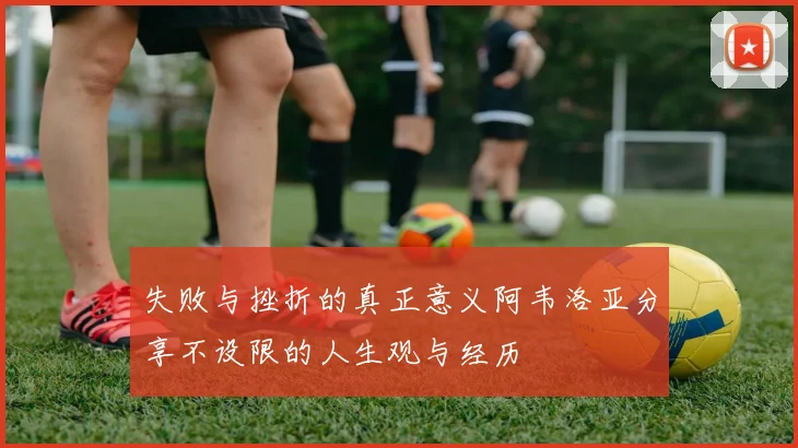 失败与挫折的真正意义阿韦洛亚分享不设限的人生观与经历